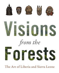 Title: Visions from the Forest: The Art of Liberia and Sierra Leone, Author: Jan-Lodewijk Grootaers