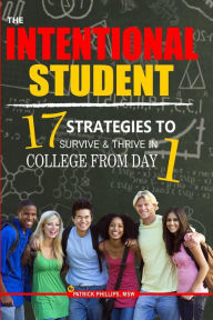 Title: The Intentional Student: 17 Strategies To Survive & Thrive In College From Day 1, Author: Patrick L Phillips
