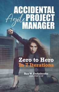 Title: Accidental Agile Project Manager: Zero to Hero in 7 Iterations, Author: Jorge Valdes Garciatorres