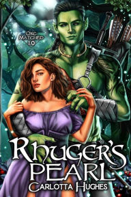 Title: Rhuger's Pearl: Orc Matched 1.0 (A Monster Romance With Spicy Scottish Space Orcs), Author: Carlotta Hughes