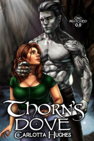 Title: Thorn's Dove: Orc Matched 0.5 (A Monster Romance With Spicy Scottish Space Orcs), Author: Carlotta Hughes