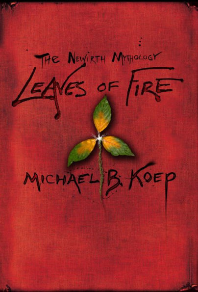 Leaves of Fire: Part Two the Newirth Mythology