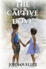 Title: The Captive Dove, Author: John Ouellet