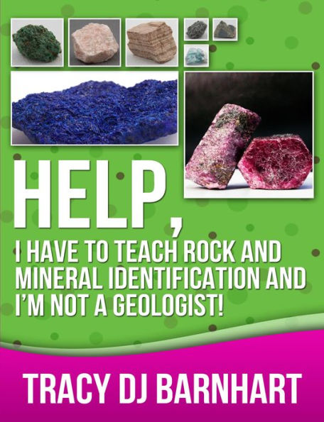 Help, I Have to Teach Rock and Mineral Identification and I'm Not a Geologist!: The Definitive Guide for Teachers and Home School Parents for Teaching Rock and Mineral Identification