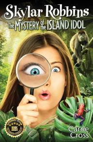 Title: Skylar Robbins: The Mystery of the Island Idol, Author: Carrie Cross