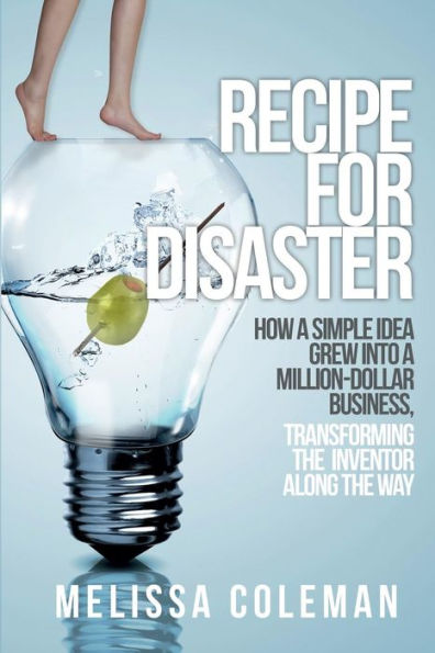 Recipe for Disaster: How a Simple Idea Grew Into Million-Dollar Business, Transforming the Inventor Along Way