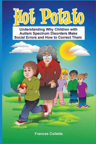 Title: Hot Potato: Understanding Why Children with Autism Spectrum Disorders Make Social Errors and How to Correct Them, Author: Frances Collette