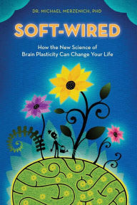 Title: Soft-Wired: How the New Science of Brain Plasticity Can Change Your Life, Author: Michael Merzenich Phd