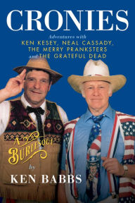 Free books computer pdf download Cronies, A Burlesque: Adventures with Ken Kesey, Neal Cassady, the Merry Pranksters and the Grateful Dead 9780989446297 English version