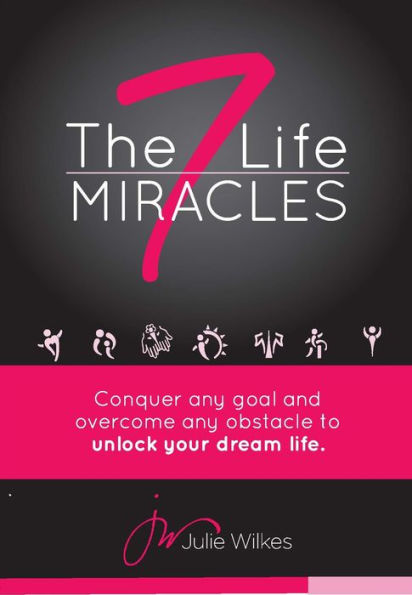 The 7 Life Miracles: Conquer any Goal and Overcome Obstacle To Unlock Your Dream