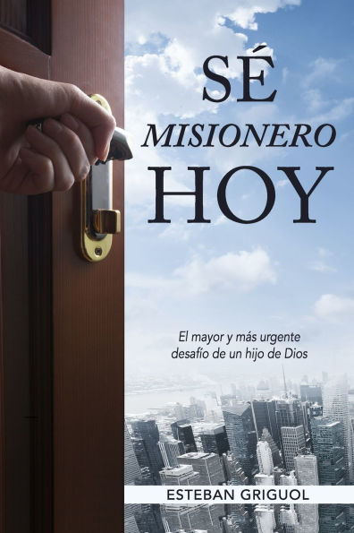 Sï¿½ Misionero Hoy: El mayor y mï¿½s urgente desafï¿½o de un hijo de Dios