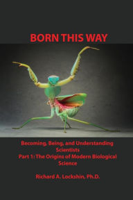 Title: Born This Way: Becoming, Being, and Understanding Scientists, Author: Richard Ansel Lockshin