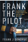 Frank the Pilot: Amazing Revelations of What a Professional Pilot Sees, Thinks and Feels.