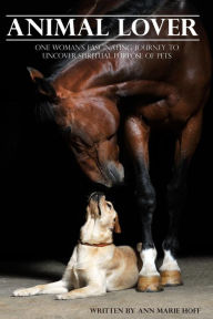 Title: Animal Lover: One Woman's Fascinating Journey to Uncover the Spiritual Purpose of Pets, Author: Ann Marie Hoff