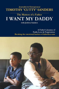 Title: The Matters of a Father: I Want My Daddy by Timothy 'Cutty' Sanders, Author: Timothy 'Cutty' Sanders