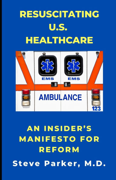 Resuscitating U.S. Healthcare: An Insider's Manifesto for Reform