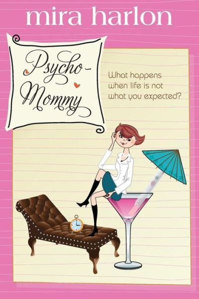 Psycho-Mommy: A Novel: What happens when life is not what you expected?