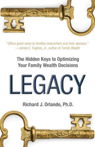 Title: Legacy: The Hiddens Keys to Optimizing Your Family Wealth Decisions, Author: Richard J. Orlando