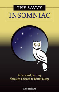 Title: The Savvy Insomniac: A Personal Journey through Science to Better Sleep, Author: Lois Maharg