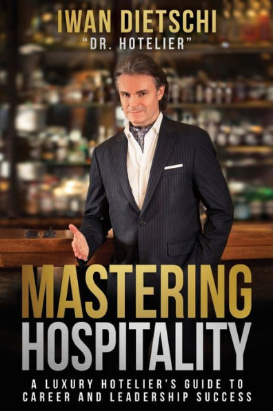 Mastering Hospitality: A Luxury Hotelier's Guide To Career and Leadership Success