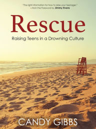 Title: Rescue: Raising Teens in a Drowning Culture, Author: Candy Gibbs