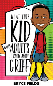 Title: What This Kid Wants Adults To Know About Grief, Author: Bryce Fields