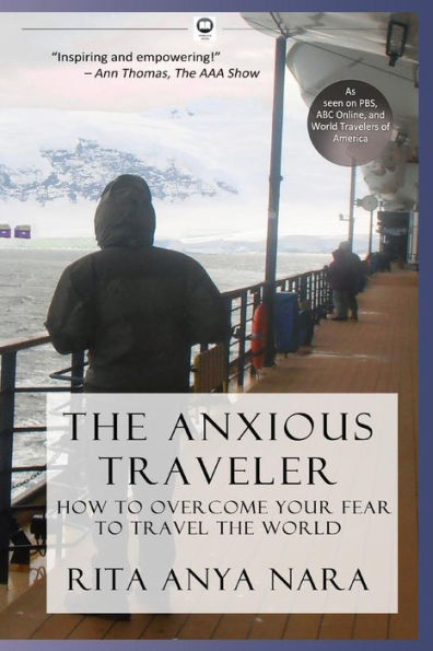 The Anxious Traveler: How to Overcome Your Fear to Travel the World