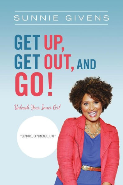 Get Up, Get Out, And Go!: Unleash Your Inner Girl