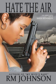 Title: Hate the Air: The Abbreviated Life of Shea Kennedy, Author: RM Johnson