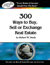 Title: Steele 300 Ways to Buy, Sell or Exchange Real Estate: Volumes 1-12, Strategies 1-300, Author: Robert W Steele