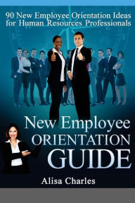 Title: New Employee Orientation Guide: 90 New Employee Orientation Ideas for Human Resources Professionals, Author: Tetethomas