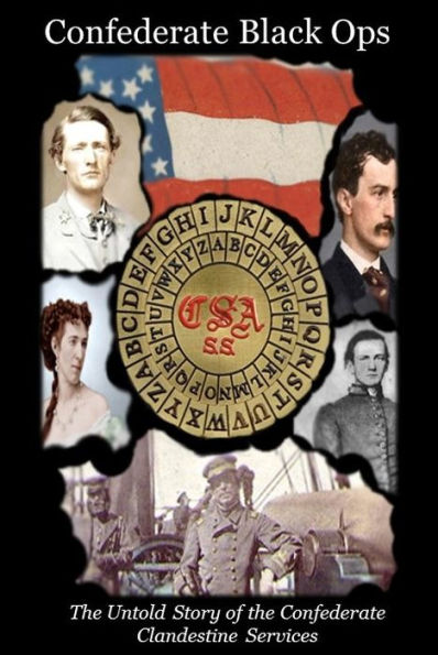 Confederate Black Ops: The Untold Story of the Confederate Clandestine Services