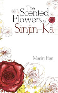 Title: The Scented Flowers of Sinjin-Ka, Author: Martin Hart