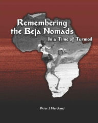 Title: Remembering the Beja Nomads: in a Time of Turmoil, Author: Peter J. Marchand