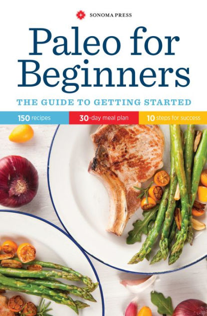 Paleo for Beginners: The Guide to Getting Started by Sonoma Press ...