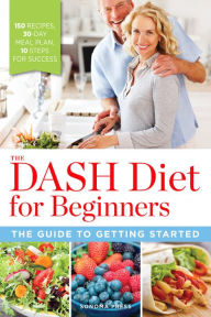 Title: The DASH Diet for Beginners: The Guide to Getting Started, Author: Sonoma Press Press