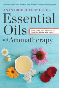 Title: Essential Oils & Aromatherapy, An Introductory Guide: More Than 300 Recipes for Health, Home and Beauty, Author: Sonoma Press