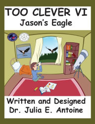 Title: Too Clever VI: Jason's Eagle, Author: Dr. Julia E. Antoine