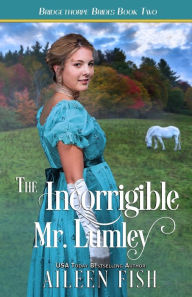 Title: The Incorrigible Mr. Lumley (Bridgethorpe Brides Series #2), Author: Aileen Fish