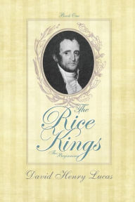 Title: The Rice Kings, Book One, The Beginning, Author: David Henry Lucas