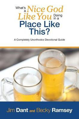 What's a Nice God Like You Doing in a Place Like This?: A Completely Unorthodox Devotional Guide
