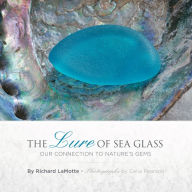 Title: The Lure of Sea Glass, Our Connection to Nature's Gems, Author: Richard LaMotte