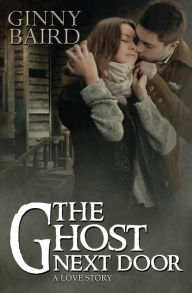 Title: The Ghost Next Door (A Love Story), Author: Ginny Baird
