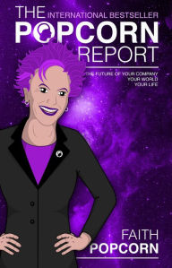 Title: The Popcorn Report: Faith Popcorn on the Future of Your Company, Your World, Your Life, Author: Faith Popcorn