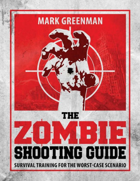 The Zombie Shooting Guide: Survival Training for the Worst-Case Scenario