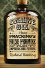 Snake Oil: How Fracking's False Promise of Plenty Imperils Our Future