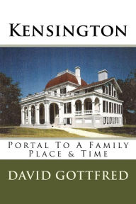 Title: Kensington: Portal To A Family, Place & Time, Author: David Gottfred