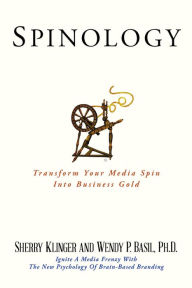 Title: SPINOLOGY: Transform Your Media Spin Into Business Gold, Author: Sherry Klinger