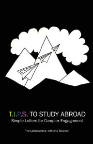 Title: T.I.P.S To Study Abroad: Simple Letters for Complex Engagement, Author: Anu Taranath