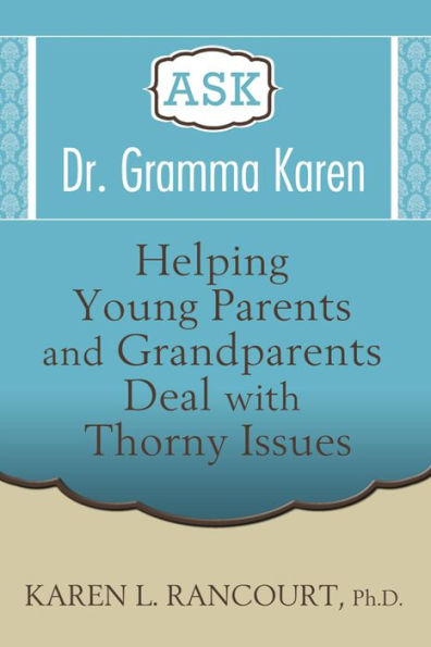 Ask Dr. Gramma Karen: Helping Young Parents and Grandparents Deal with Thorny Issues